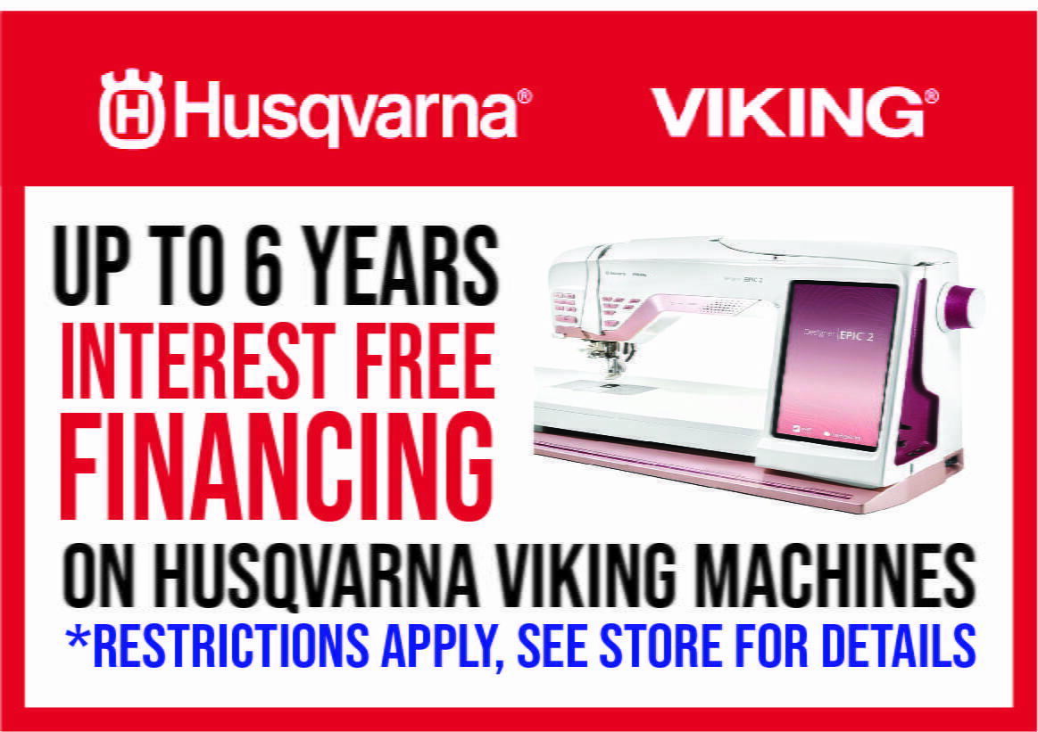 Up to 6 Years of Interest Free Financing for Husqvarna Sewing Machines! Restrictions apply